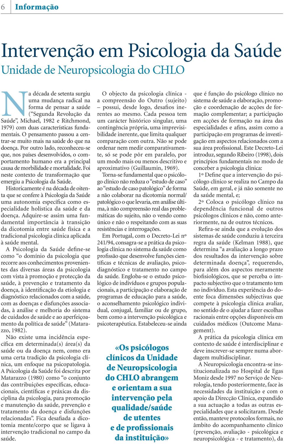 Por outro lado, reconheceu-se que, nos países desenvolvidos, o comportamento humano era a principal causa de morbilidade e mortalidade.