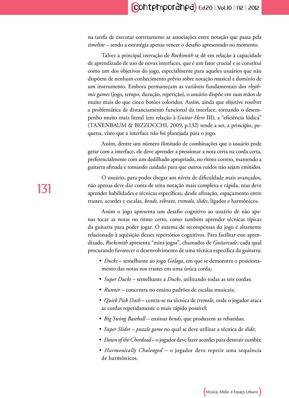 para aqueles usuários que não dispõem de nenhum conhecimento prévio sobre notação musical e domínio de um instrumento.