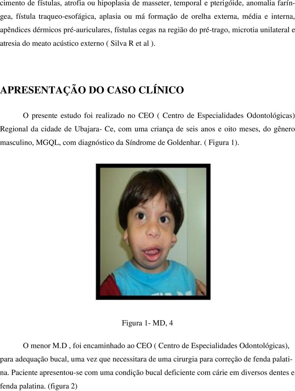 APRESENTAÇÃO DO CASO CLÍNICO O presente estudo foi realizado no CEO ( Centro de Especialidades Odontológicas) Regional da cidade de Ubajara- Ce, com uma criança de seis anos e oito meses, do gênero