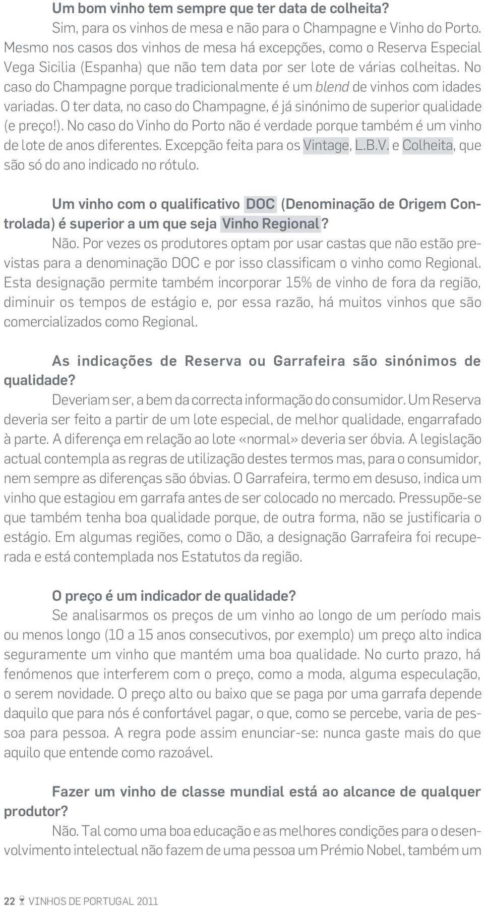 No caso do Champagne porque tradicionalmente é um blend de vinhos com idades variadas. O ter data, no caso do Champagne, é já sinónimo de superior qualidade (e preço!).