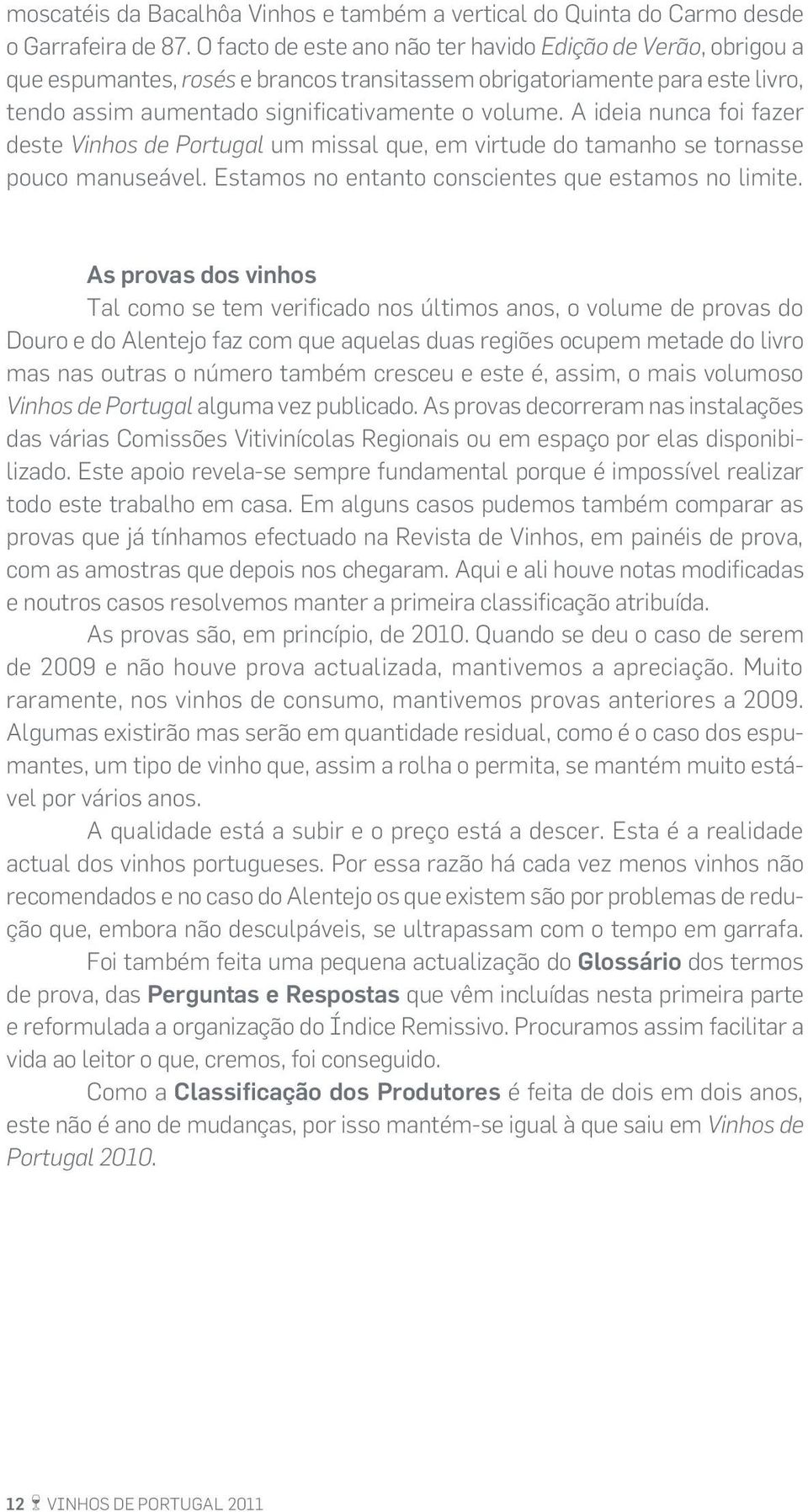 A ideia nunca foi fazer deste Vinhos de Portugal um missal que, em virtude do tamanho se tornasse pouco manuseável. Estamos no entanto conscientes que estamos no limite.