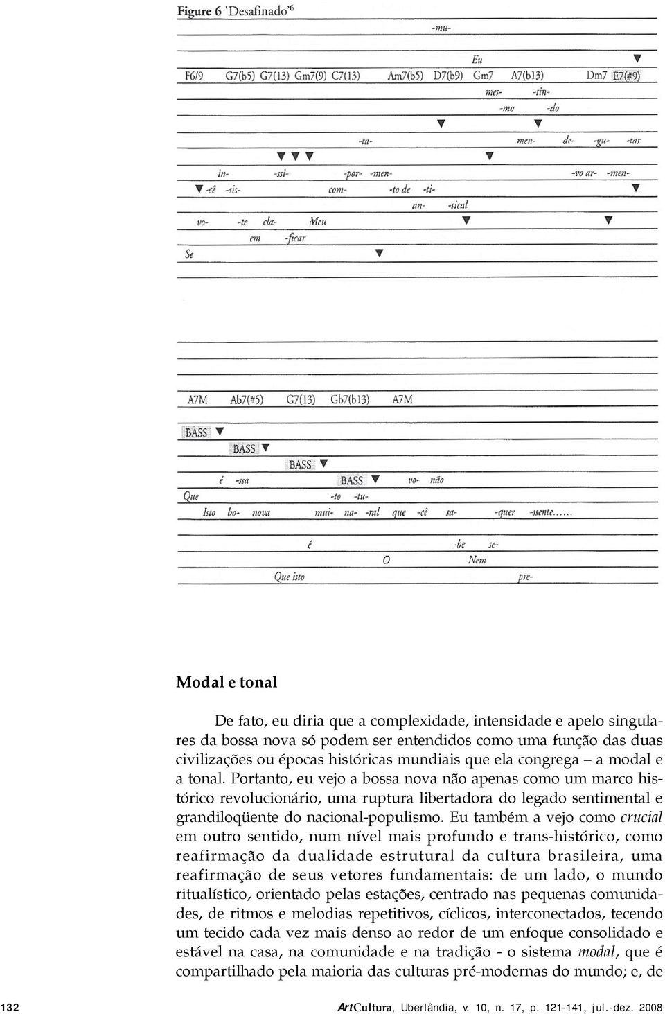 Eu também a vejo como crucial em outro sentido, num nível mais profundo e trans-histórico, como reafirmação da dualidade estrutural da cultura brasileira, uma reafirmação de seus vetores