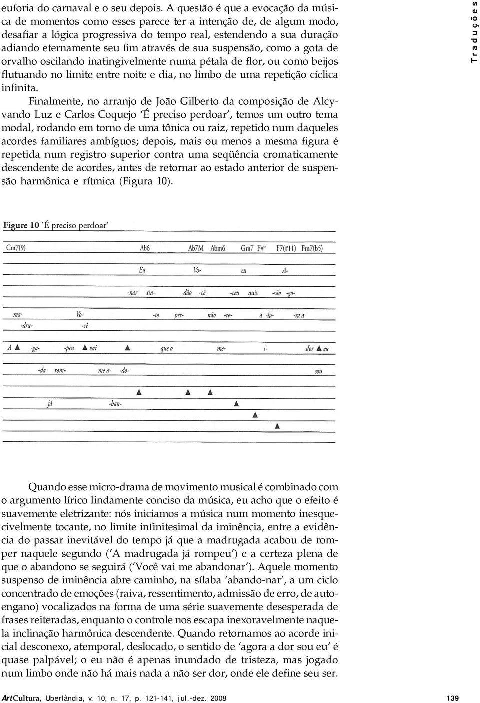 através de sua suspensão, como a gota de orvalho oscilando inatingivelmente numa pétala de flor, ou como beijos flutuando no limite entre noite e dia, no limbo de uma repetição cíclica infinita.