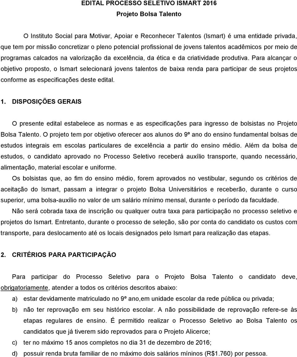 Para alcançar o objetivo proposto, o Ismart selecionará jovens talentos de baixa renda para participar de seus projetos conforme as especificações deste edital. 1.