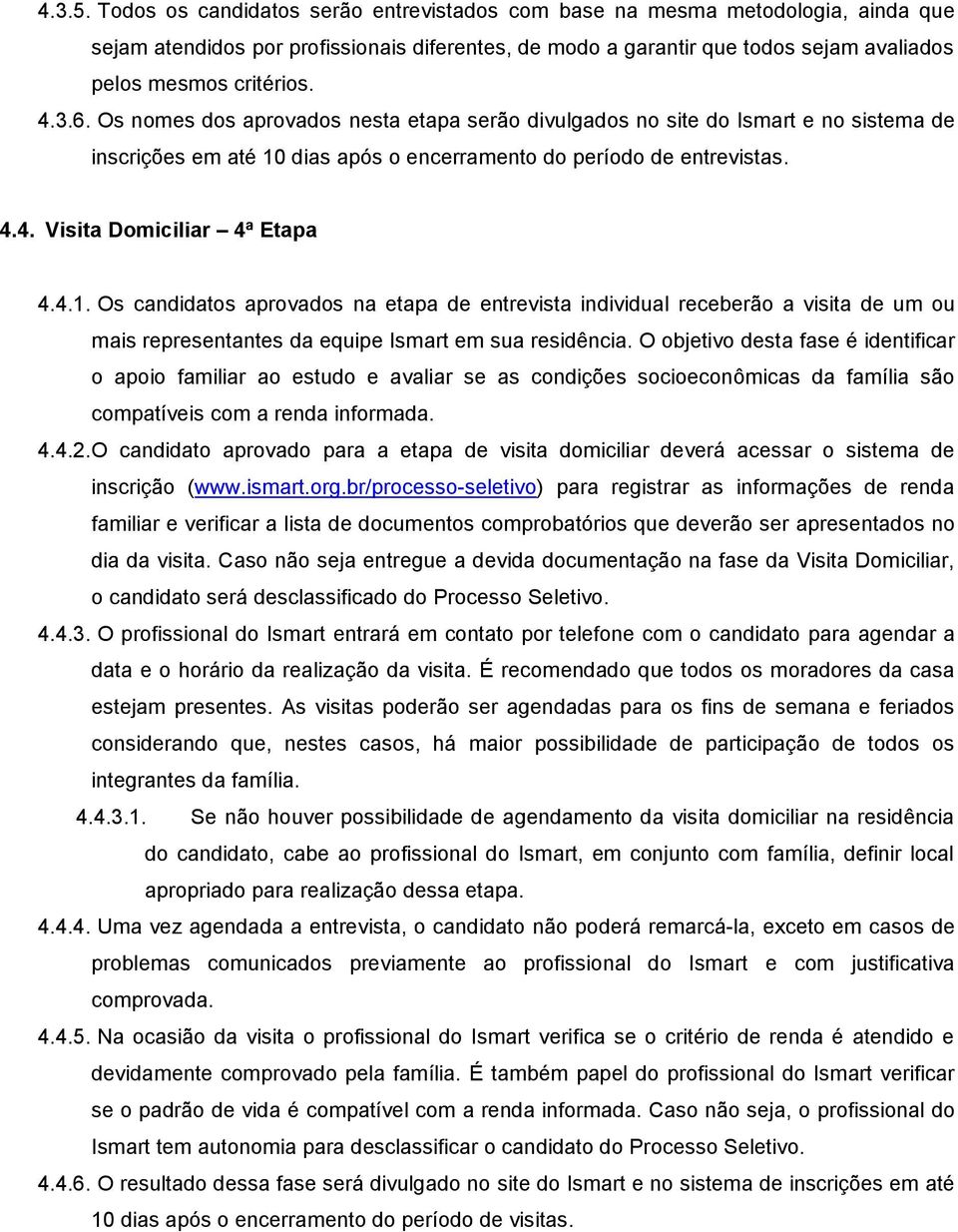 6. Os nomes dos aprovados nesta etapa serão divulgados no site do Ismart e no sistema de inscrições em até 10