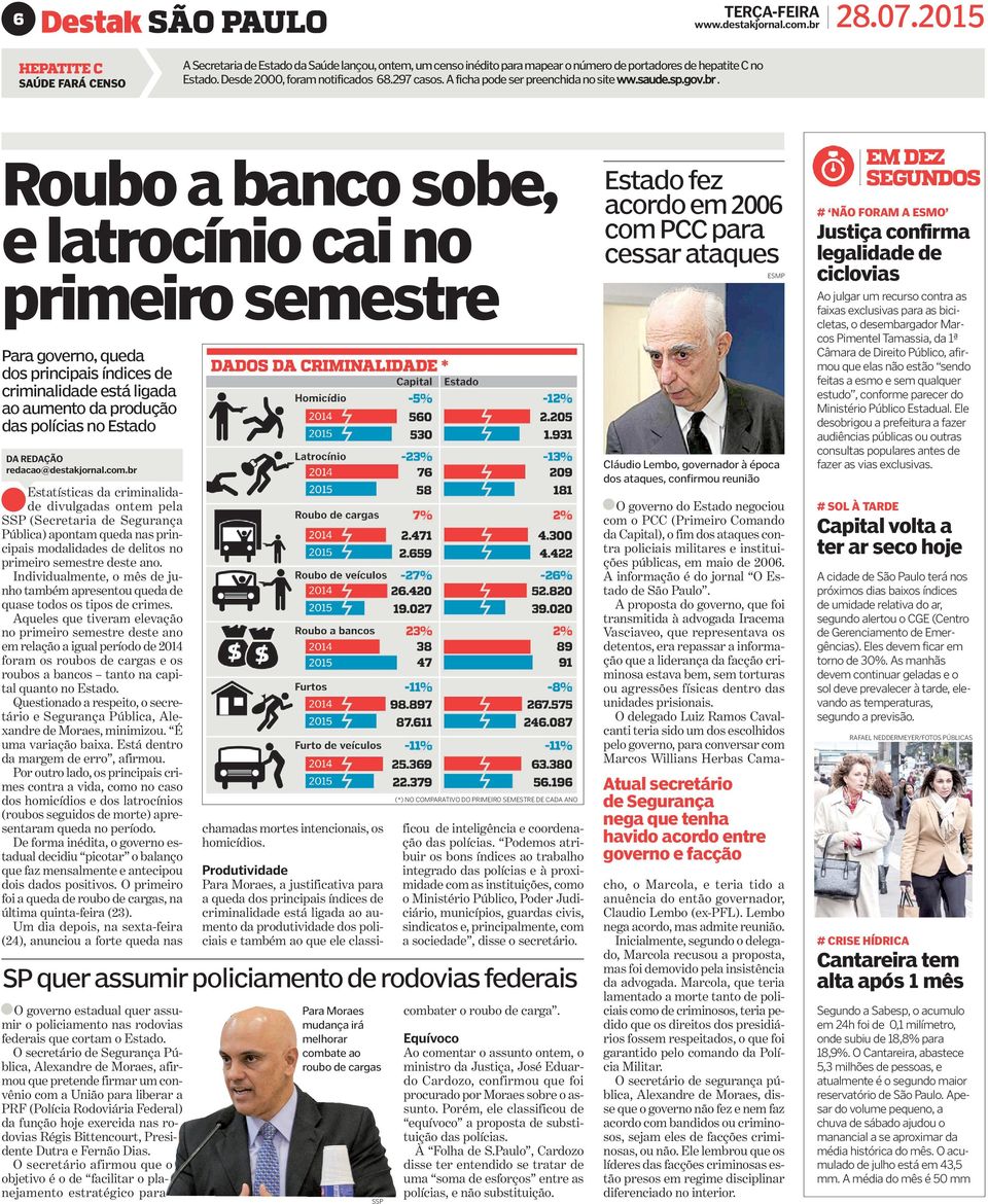 Roubo a banco sobe, e latrocínio cai no primeiro semestre Para governo, queda dos principais índices de criminalidade está ligada ao aumento da produção das polícias no Estado DA REDAÇÃO