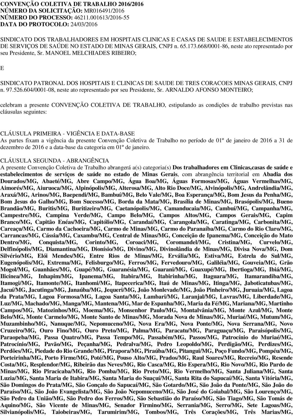 668/0001-86, neste ato representado por seu Presidente, Sr. MANOEL MELCHIADES RIBEIRO; E SINDICATO PATRONAL DOS HOSPITAIS E CLINICAS DE SAUDE DE TRES CORACOES MINAS GERAIS, CNPJ n. 97.526.