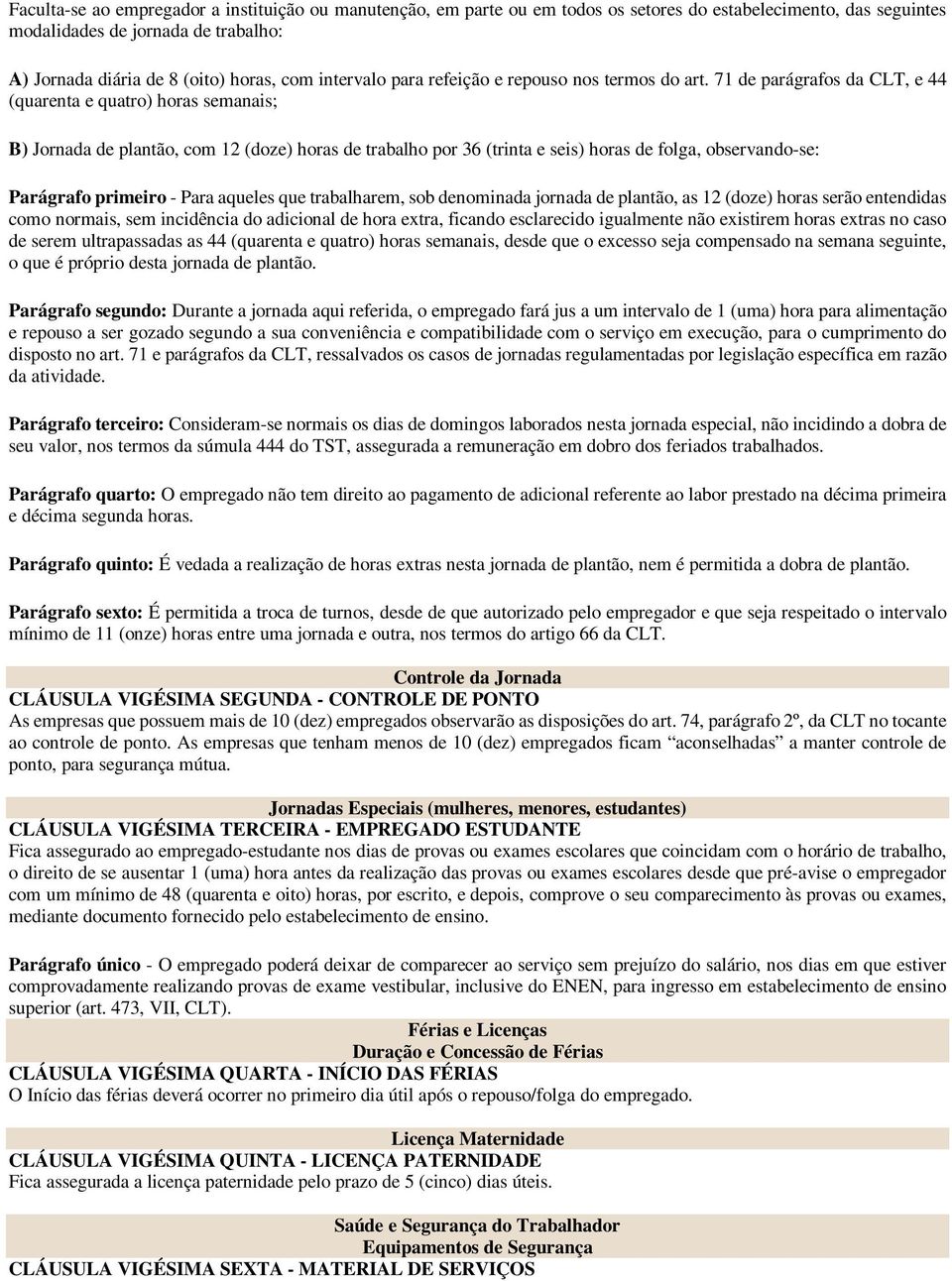 71 de parágrafos da CLT, e 44 (quarenta e quatro) horas semanais; B) Jornada de plantão, com 12 (doze) horas de trabalho por 36 (trinta e seis) horas de folga, observando-se: Parágrafo primeiro -