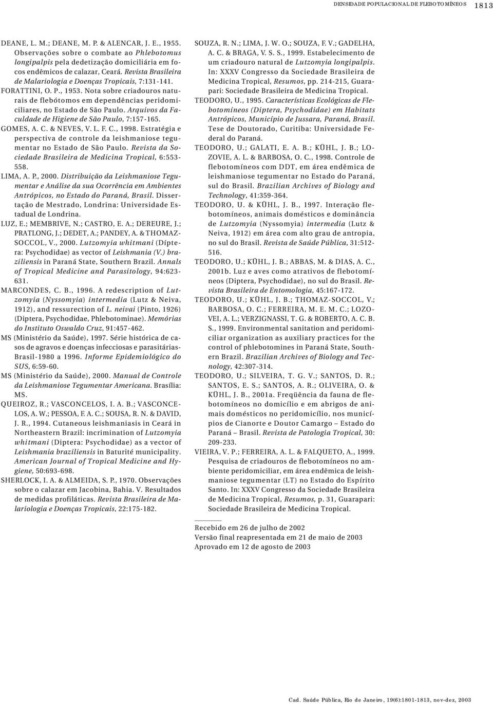 P., 1953. Nota sobre criadouros naturais de flebótomos em dependências peridomiciliares, no Estado de São Paulo. rquivos da Faculdade de Higiene de São Paulo, 7:157-165. OMES,. C. & NEVES, V. L. F. C., 1998.