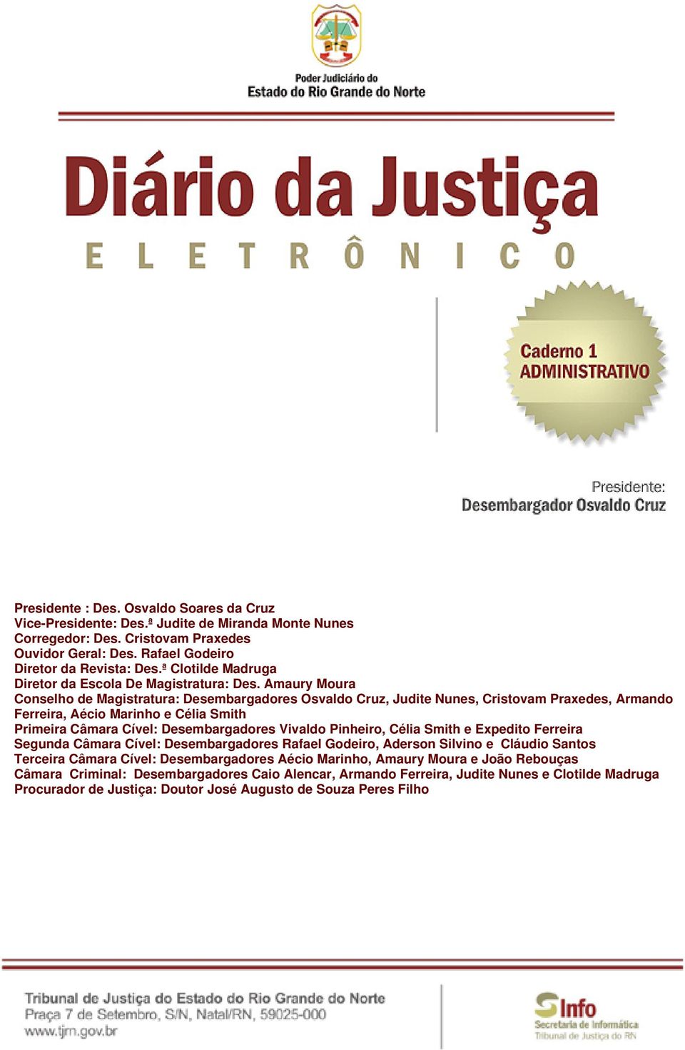 Amaury Moura Conselho de Magistratura: Desembargadores Osvaldo Cruz, Judite Nunes, Cristovam Praxedes, Armando Ferreira, Aécio Marinho e Célia Smith Primeira Câmara Cível: Desembargadores Vivaldo