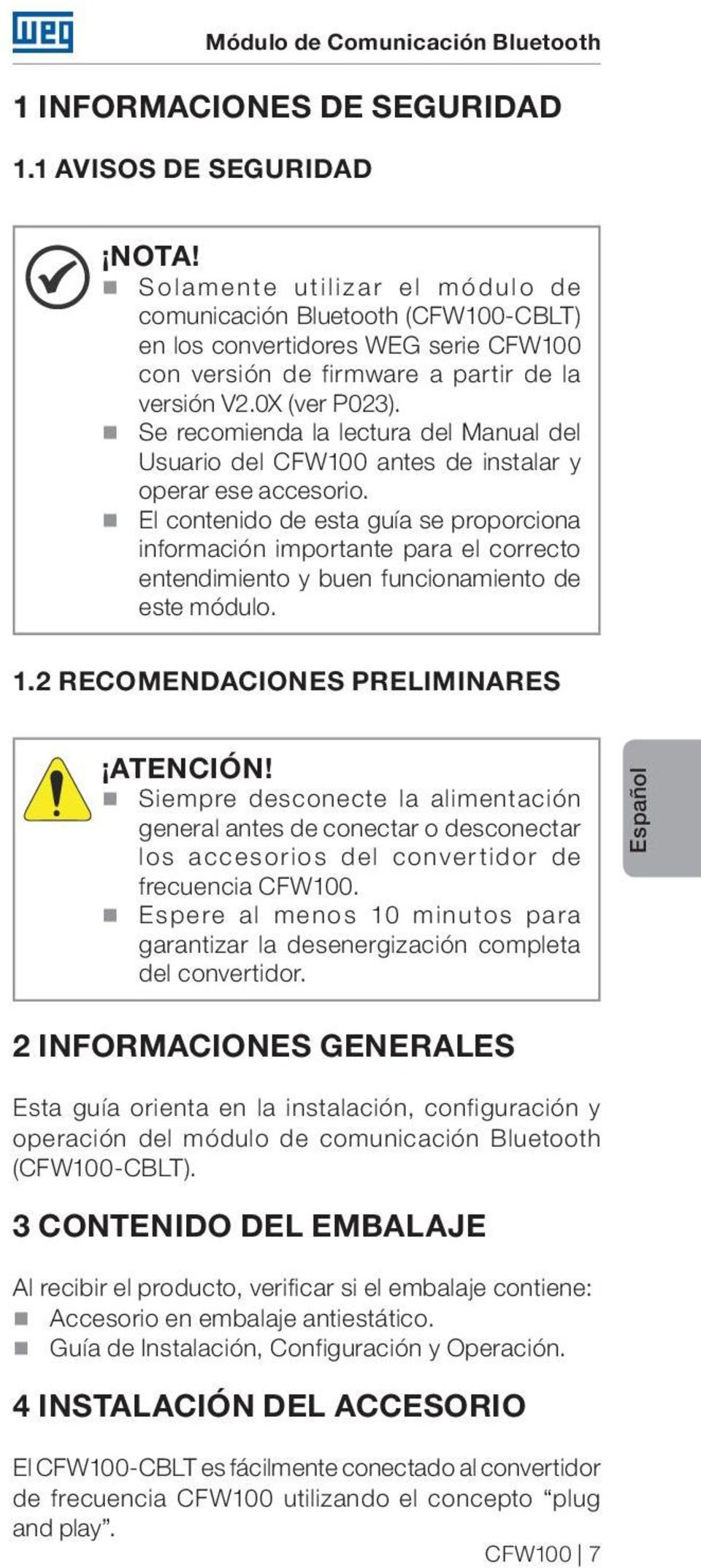 Se recomienda la lectura del Manual del Usuario del CFW100 antes de instalar y operar ese accesorio.