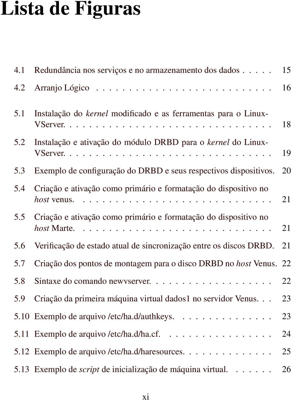 3 Exemplo de configuração do DRBD e seus respectivos dispositivos. 20 5.4 Criação e ativação como primário e formatação do dispositivo no host venus.............................. 21 5.