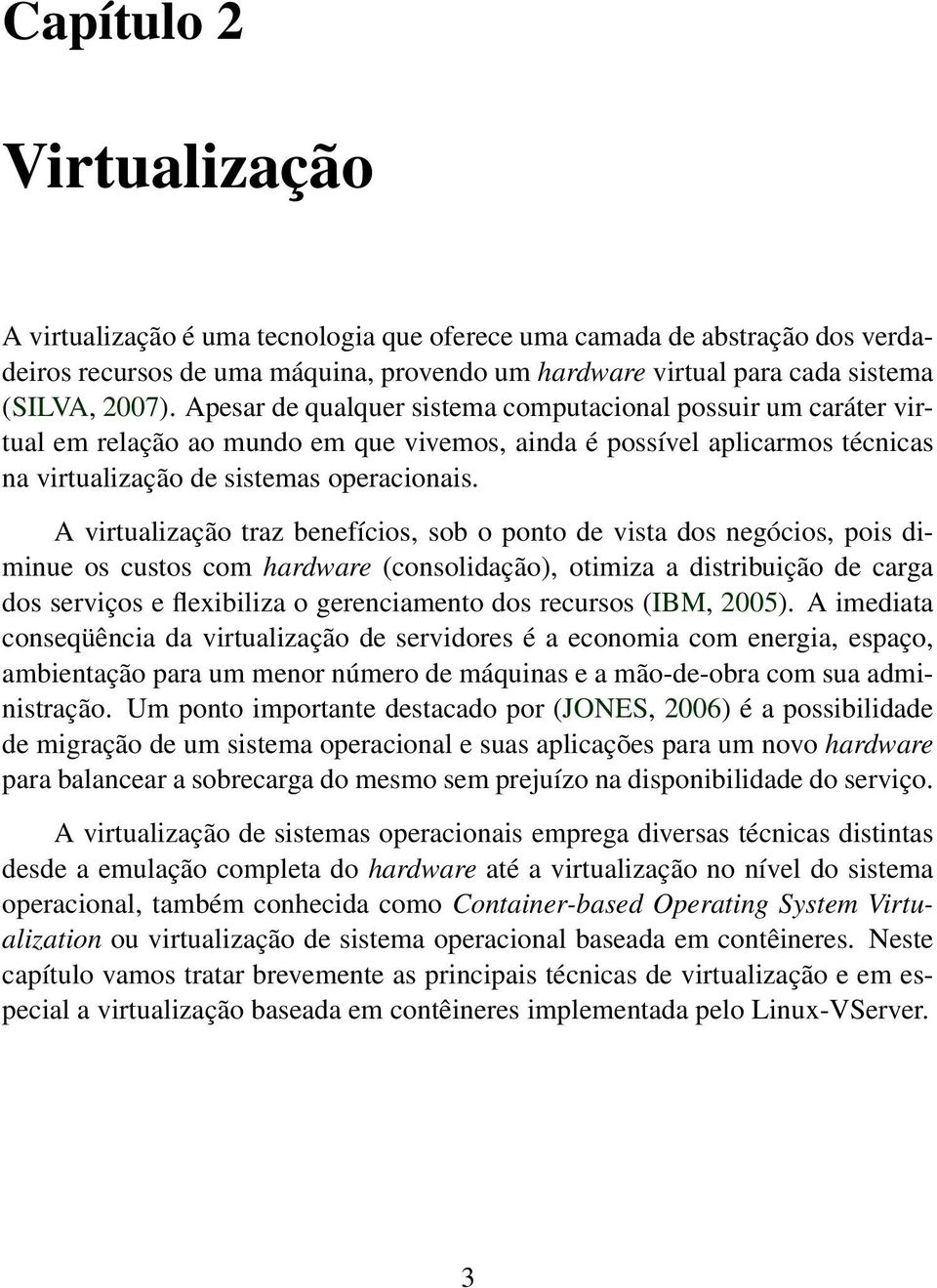 A virtualização traz benefícios, sob o ponto de vista dos negócios, pois diminue os custos com hardware (consolidação), otimiza a distribuição de carga dos serviços e flexibiliza o gerenciamento dos