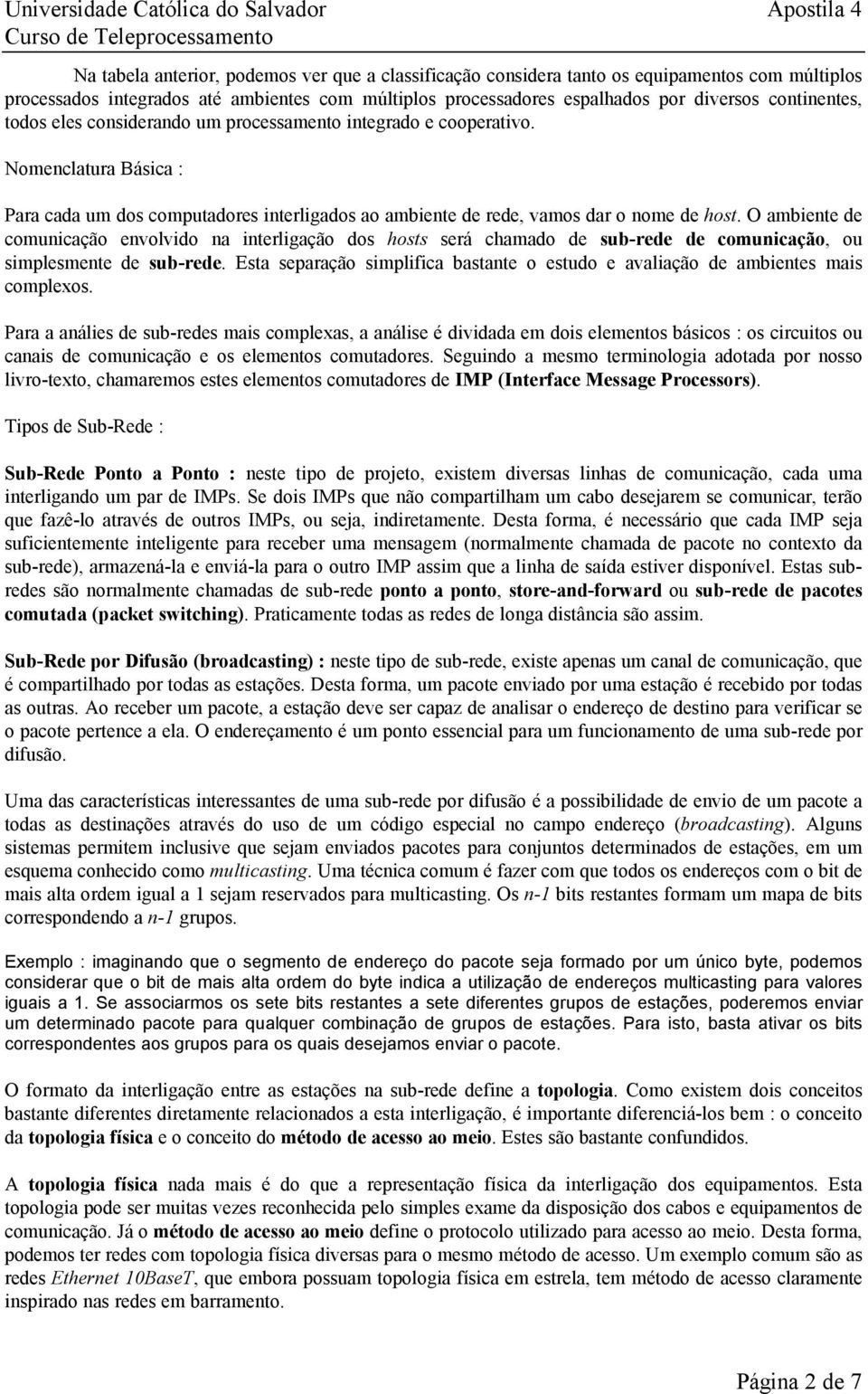 O ambiente de comunicação envolvido na interligação dos hosts será chamado de sub-rede de comunicação, ou simplesmente de sub-rede.