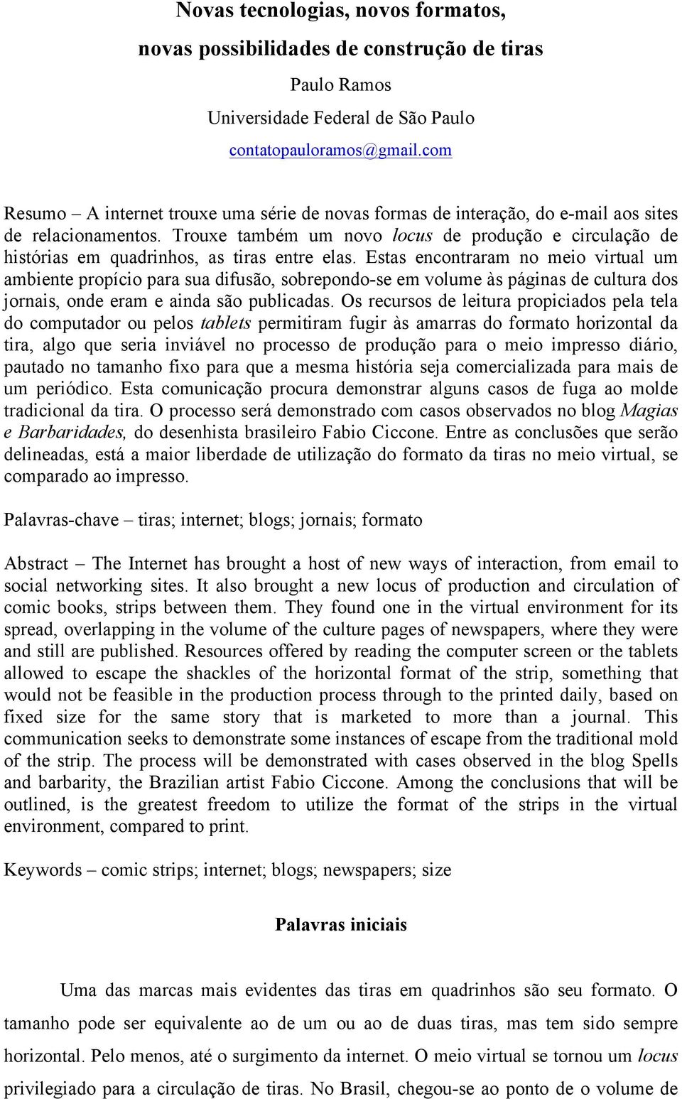 Trouxe também um novo locus de produção e circulação de histórias em quadrinhos, as tiras entre elas.