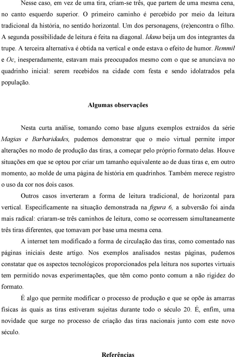 Idana beija um dos integrantes da trupe. A terceira alternativa é obtida na vertical e onde estava o efeito de humor.