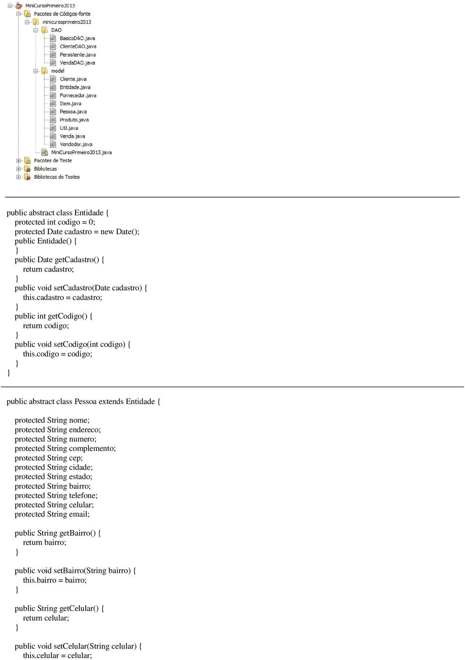 codigo = codigo; public abstract class Pessoa extends Entidade { protected String nome; protected String endereco; protected String numero; protected String complemento; protected String cep;