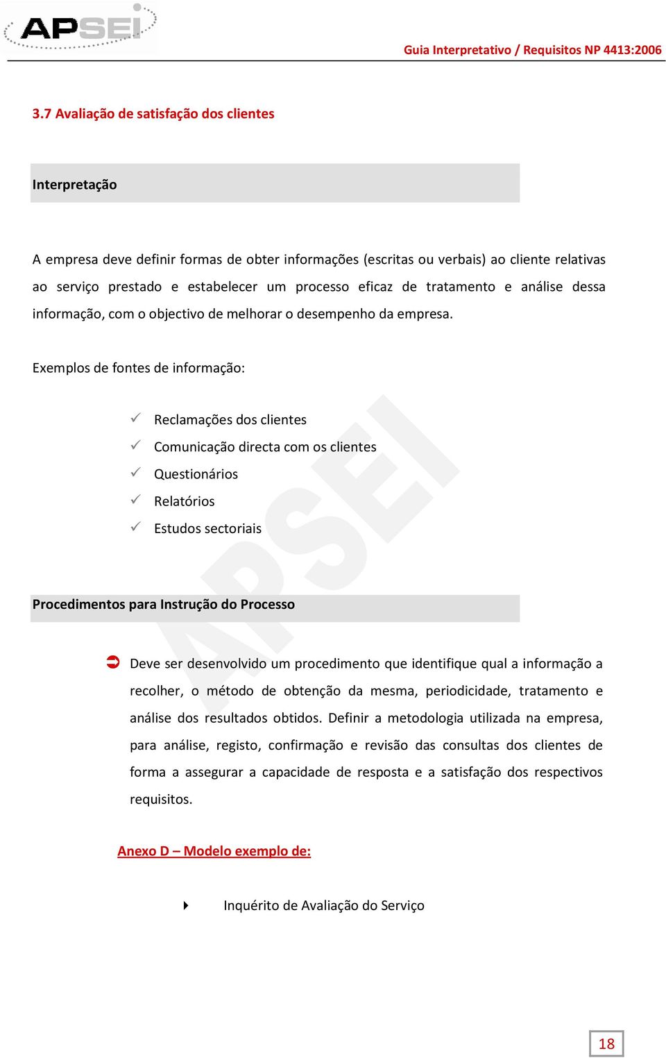 Exemplos de fontes de informação: Reclamações dos clientes Comunicação directa com os clientes Questionários Relatórios Estudos sectoriais Procedimentos para Instrução do Processo Deve ser