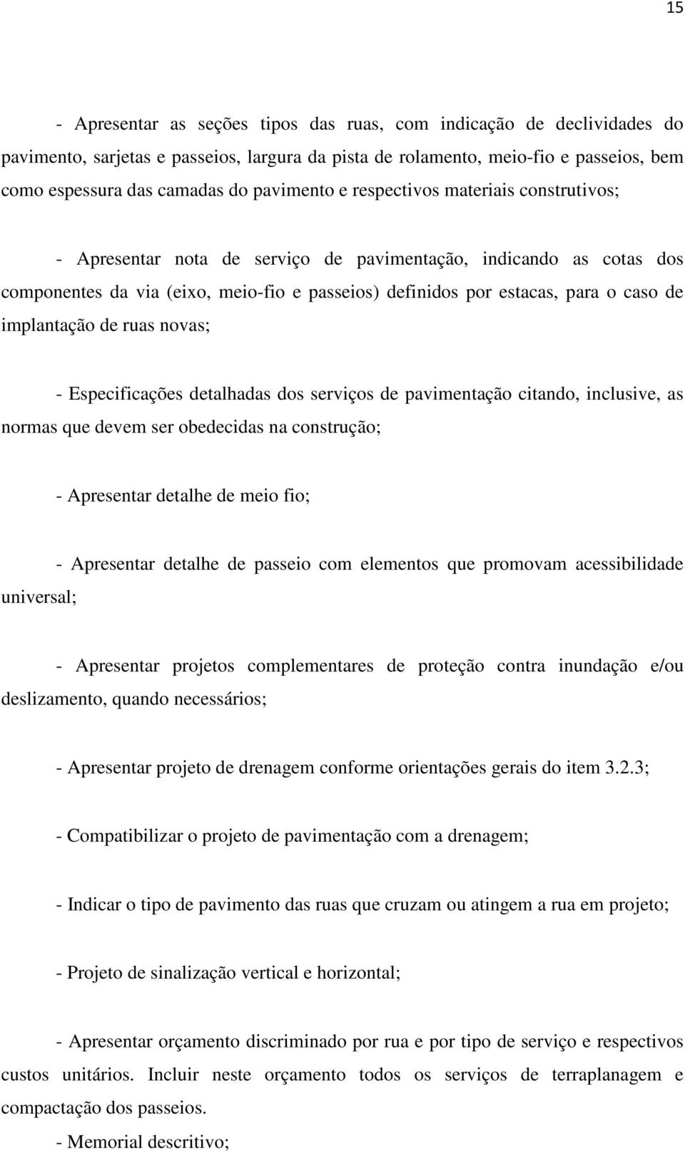 de implantação de ruas novas; - Especificações detalhadas dos serviços de pavimentação citando, inclusive, as normas que devem ser obedecidas na construção; - Apresentar detalhe de meio fio;