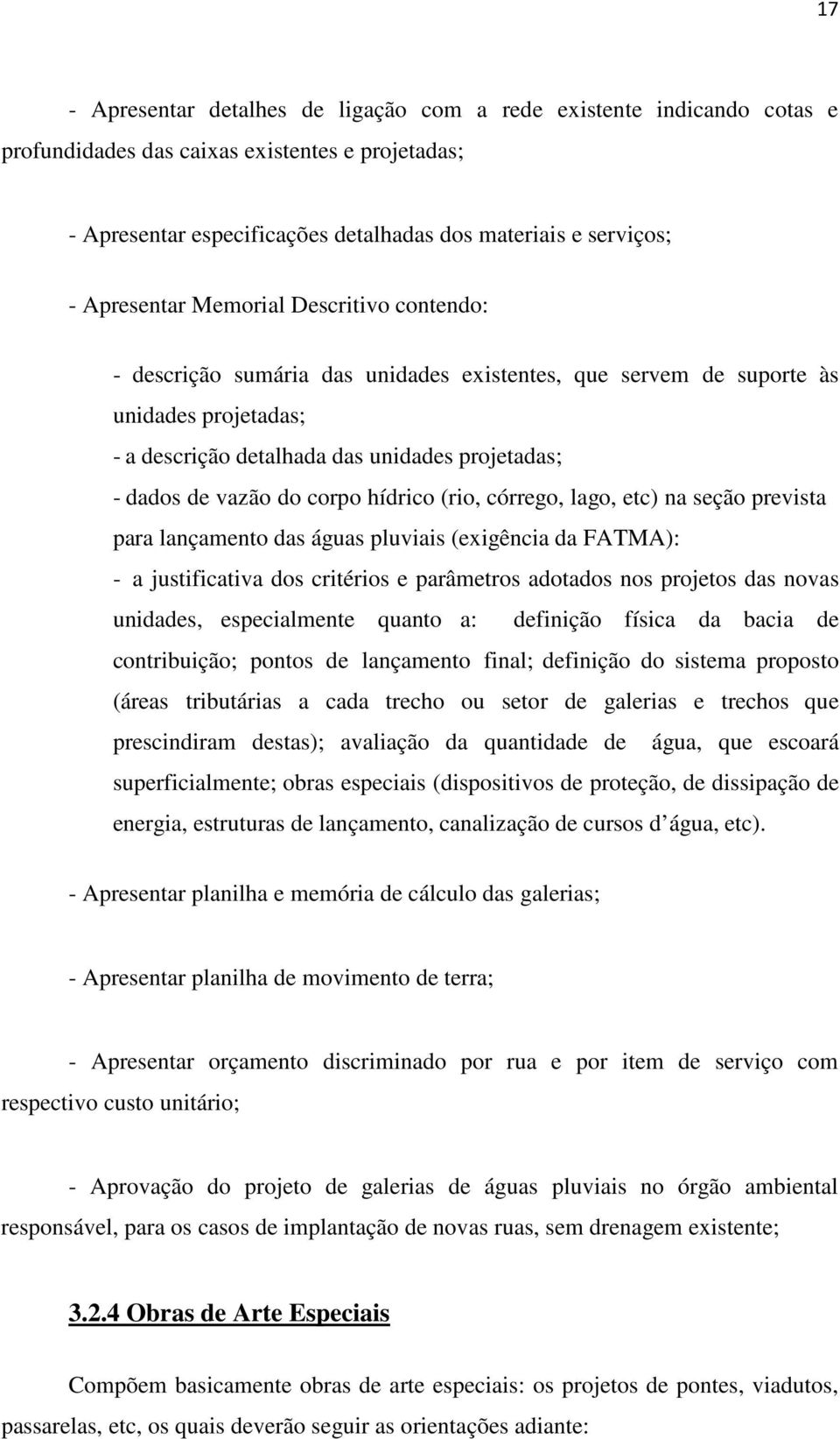 do corpo hídrico (rio, córrego, lago, etc) na seção prevista para lançamento das águas pluviais (exigência da FATMA): - a justificativa dos critérios e parâmetros adotados nos projetos das novas