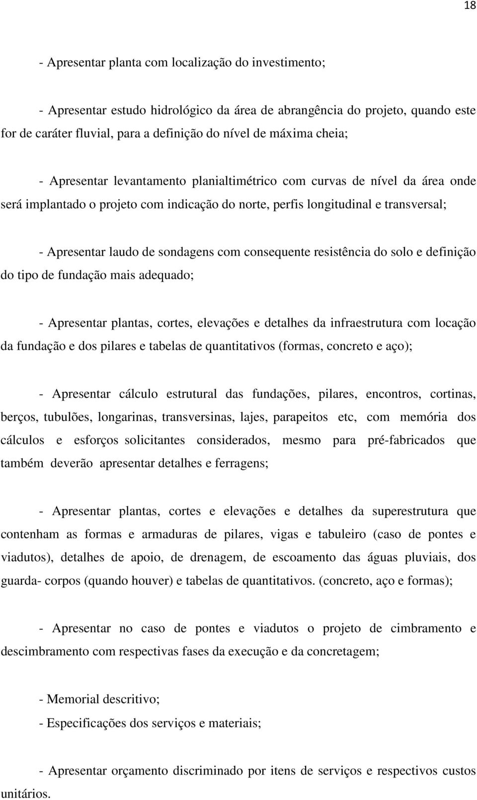 com consequente resistência do solo e definição do tipo de fundação mais adequado; - Apresentar plantas, cortes, elevações e detalhes da infraestrutura com locação da fundação e dos pilares e tabelas