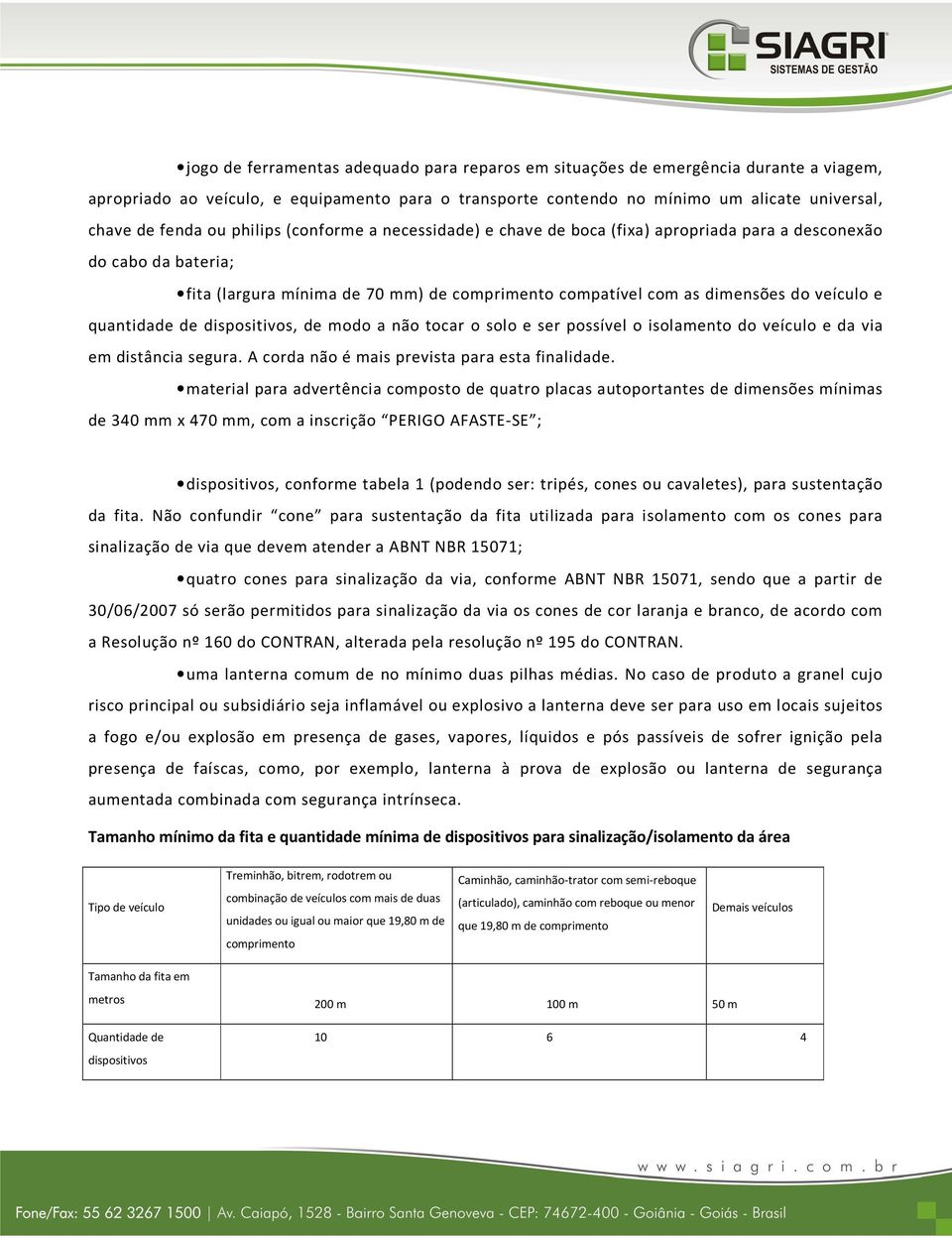 quantidade de dispositivos, de modo a não tocar o solo e ser possível o isolamento do veículo e da via em distância segura. A corda não é mais prevista para esta finalidade.