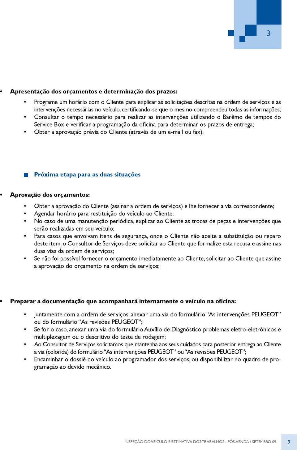 oficina para determinar os prazos de entrega; Obter a aprovação prévia do Cliente (através de um e-mail ou fax).