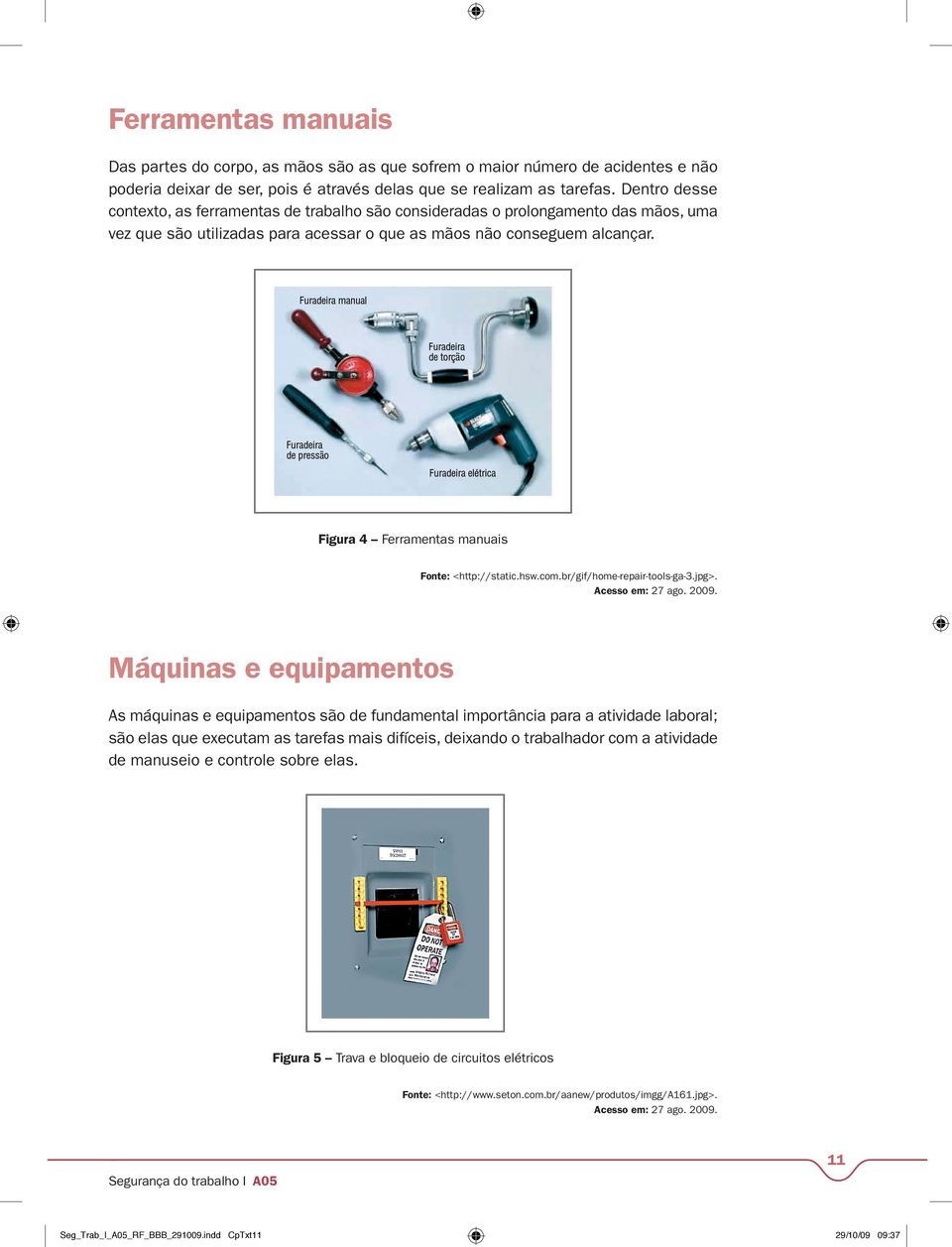 Figura 4 Ferramentas manuais Fonte: <http://static.hsw.com.br/gif/home-repair-tools-ga-3.jpg>. Acesso em: 27 ago. 2009.