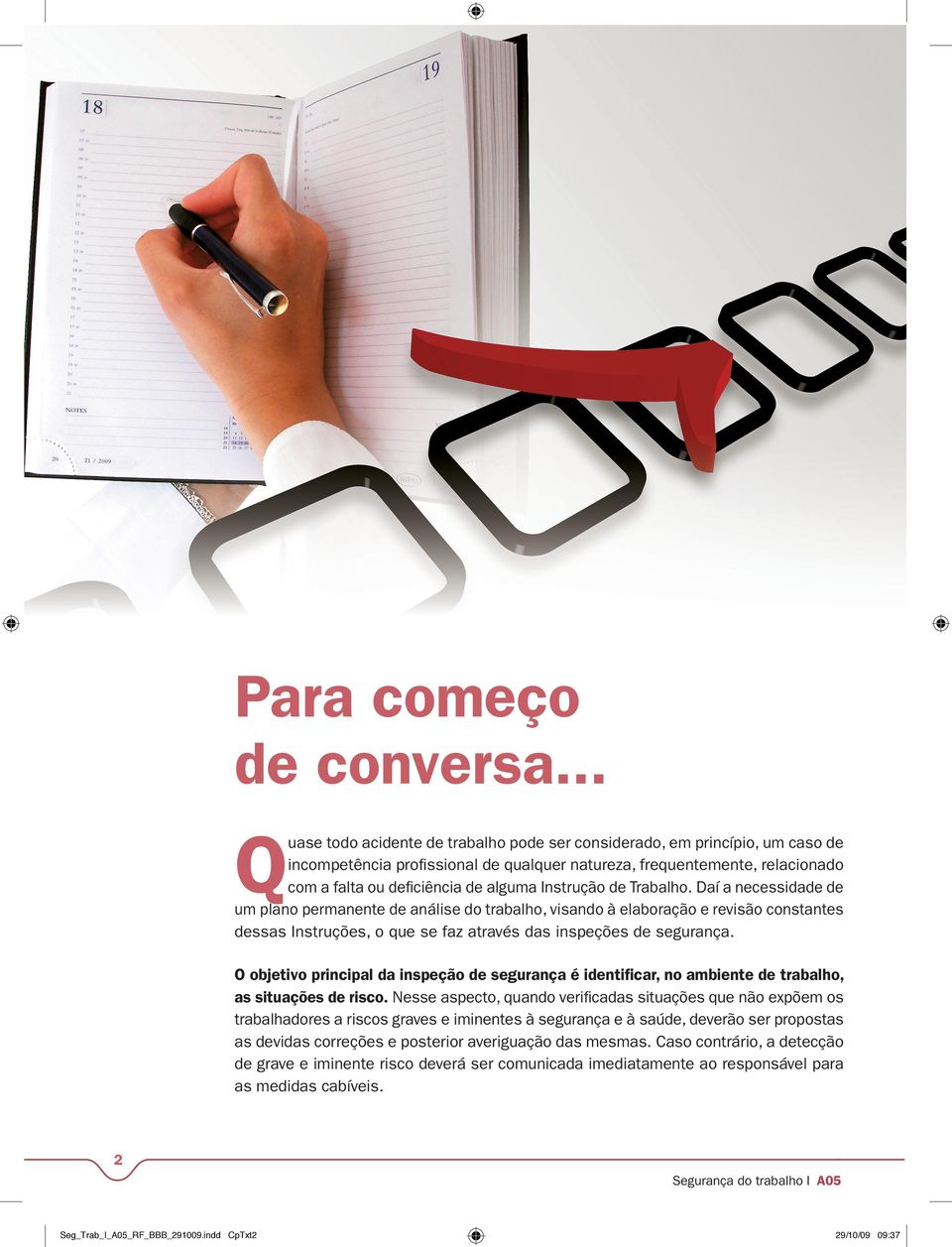 Instrução de Trabalho. Daí a necessidade de um plano permanente de análise do trabalho, visando à elaboração e revisão constantes dessas Instruções, o que se faz através das inspeções de segurança.