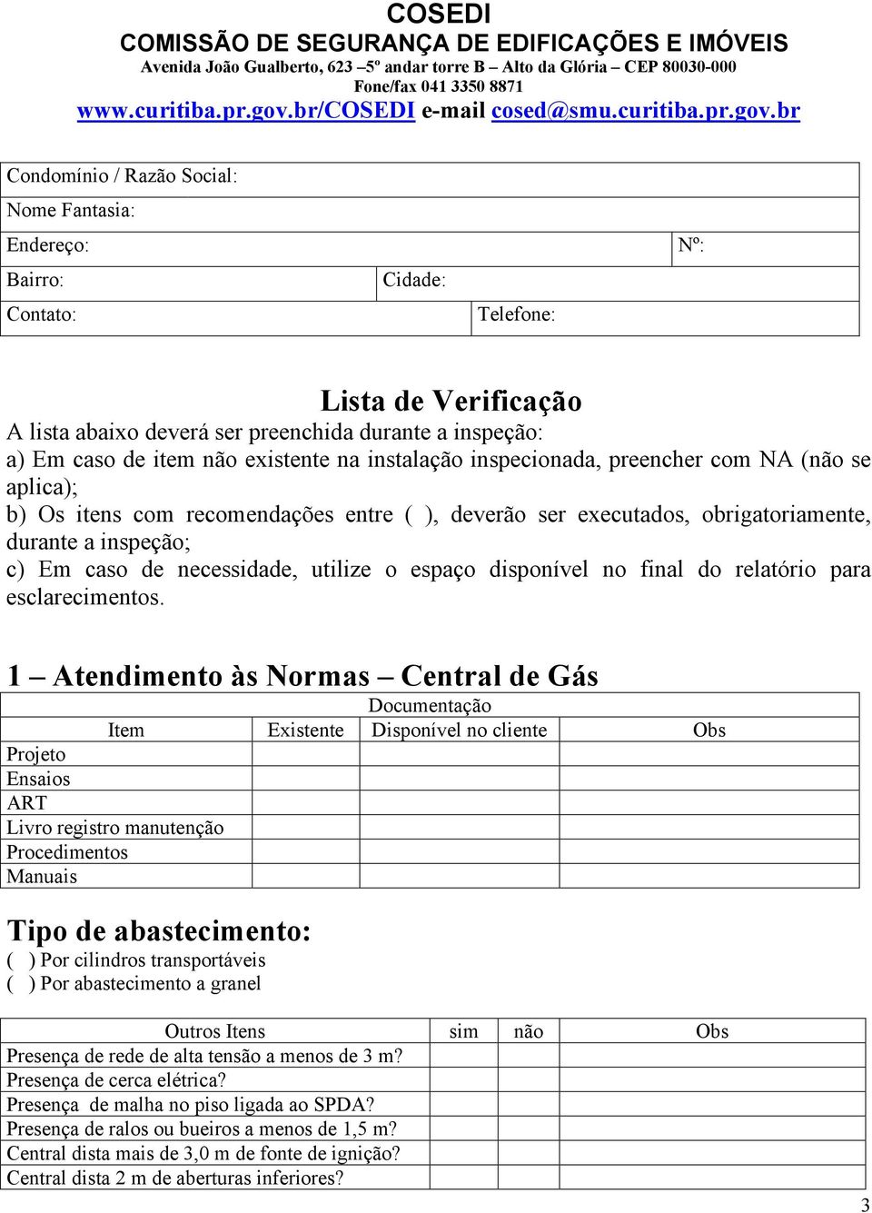 br Condomínio / Razão Social: Nome Fantasia: Endereço: Bairro: Contato: Cidade: Telefone: Nº: Lista de Verificação A lista abaixo deverá ser preenchida durante a inspeção: a) Em caso de item não