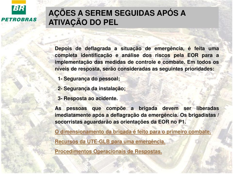 Em todos os níveis de resposta, serão consideradas as seguintes prioridades: 1- Segurança do pessoal; 2- Segurança da instalação; 3- Resposta ao acidente.