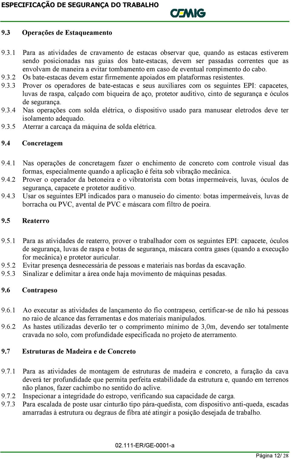 2 Os bate-estacas devem estar firmemente apoiados em plataformas resistentes. 9.3.