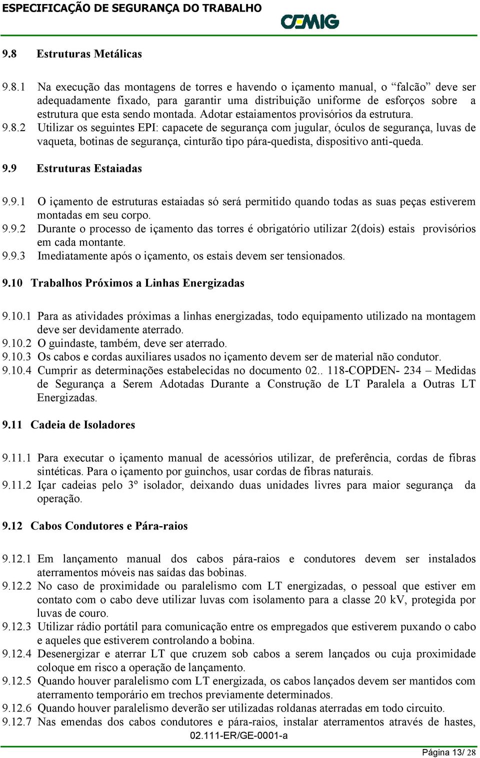 2 Utilizar os seguintes EPI: capacete de segurança com jugular, óculos de segurança, luvas de vaqueta, botinas de segurança, cinturão tipo pára-quedista, dispositivo anti-queda. 9.