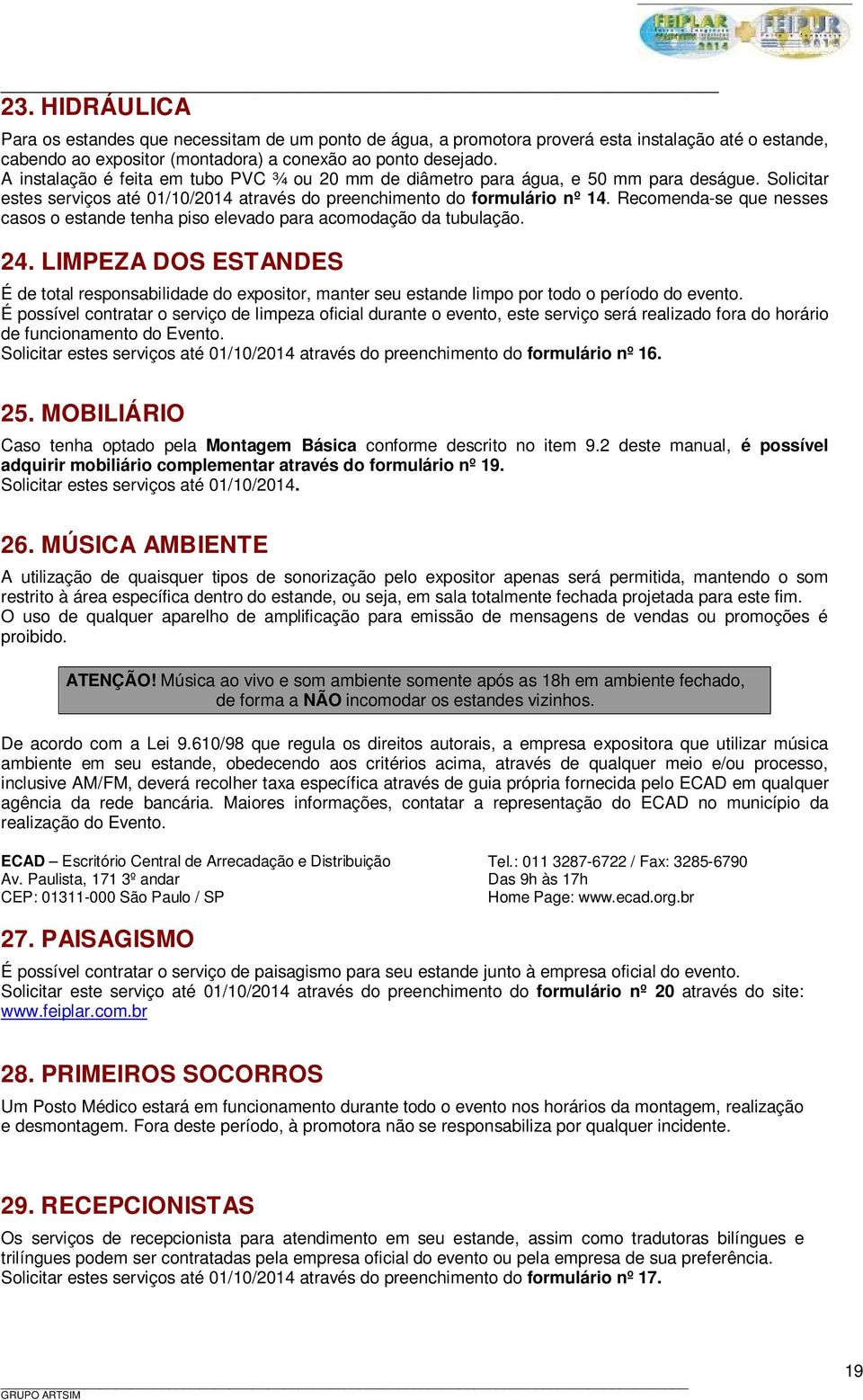 Recomenda-se que nesses casos o estande tenha piso elevado para acomodação da tubulação. 24.