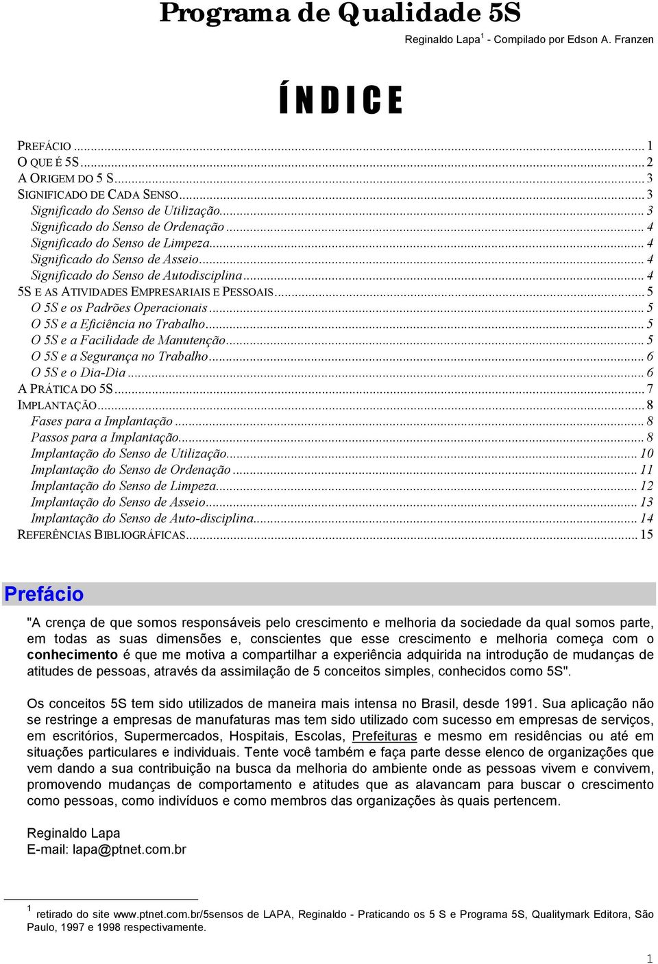 .. 4 5S E AS ATIVIDADES EMPRESARIAIS E PESSOAIS... 5 O 5S e os Padrões Operacionais... 5 O 5S e a Eficiência no Trabalho... 5 O 5S e a Facilidade de Manutenção... 5 O 5S e a Segurança no Trabalho.