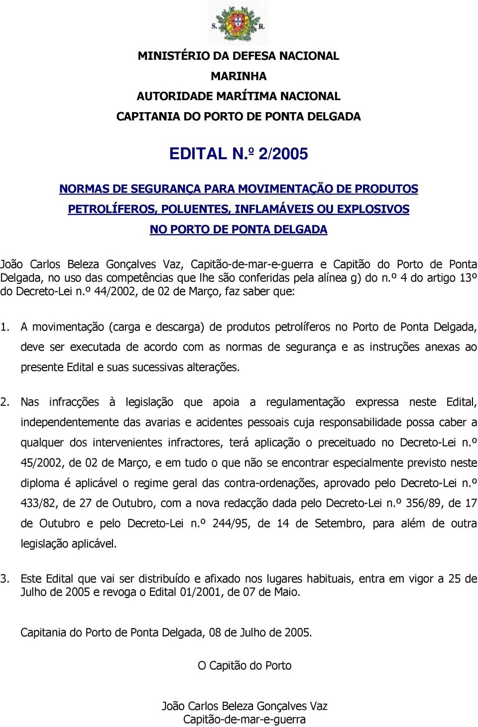 Capitão do Porto de Ponta Delgada, no uso das competências que lhe são conferidas pela alínea g) do n.º 4 do artigo 13º do Decreto-Lei n.º 44/2002, de 02 de Março, faz saber que: 1.