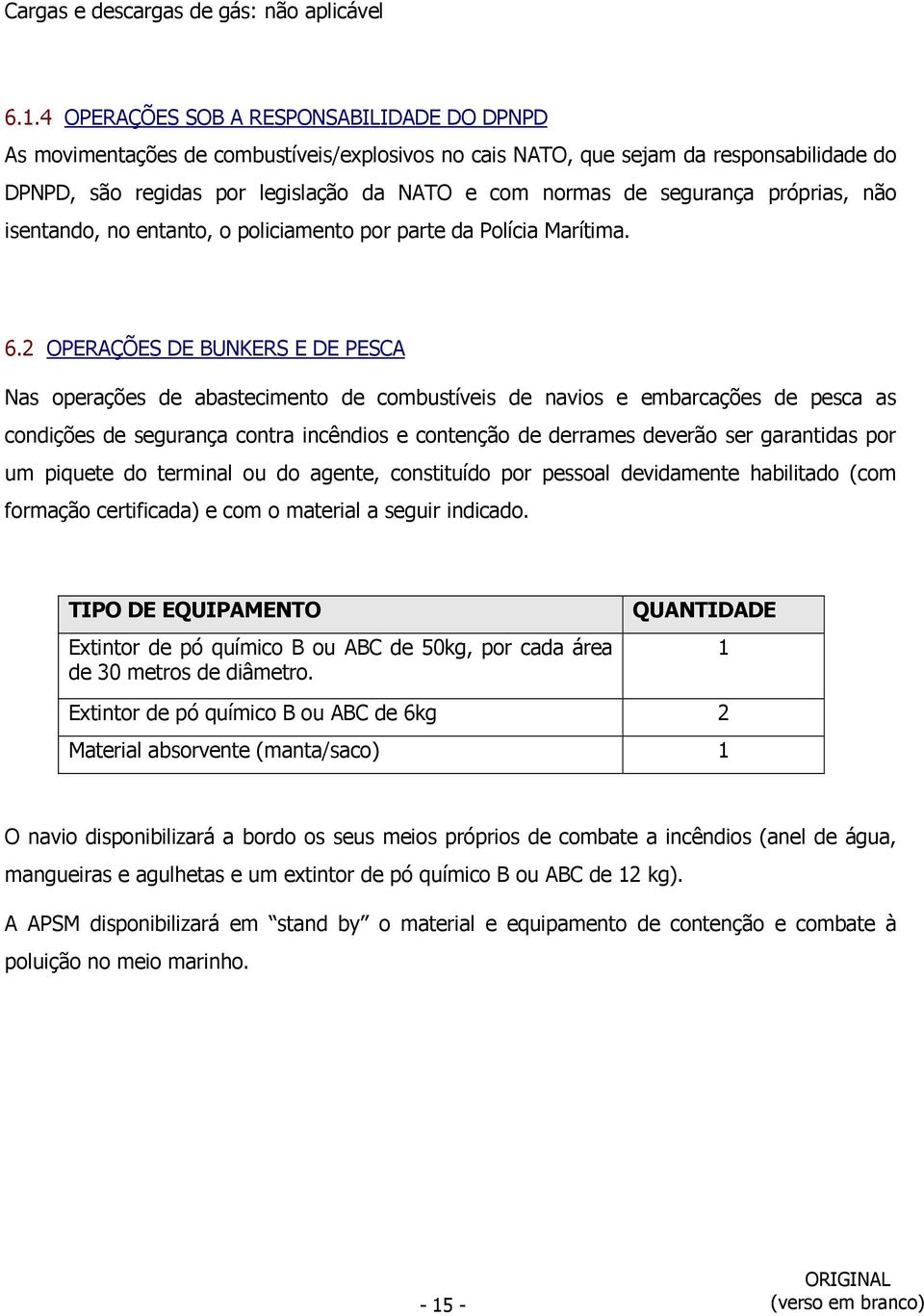 segurança próprias, não isentando, no entanto, o policiamento por parte da Polícia Marítima. 6.