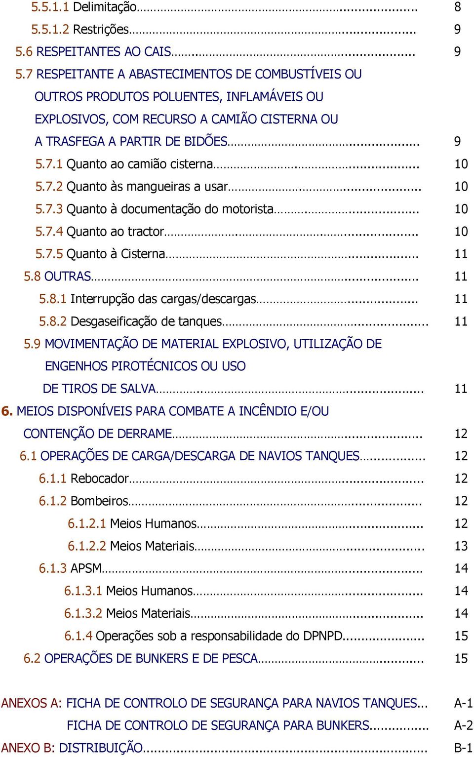 .. 9 5.7.1 Quanto ao camião cisterna.... 10 5.7.2 Quanto às mangueiras a usar.... 10 5.7.3 Quanto à documentação do motorista.... 10 5.7.4 Quanto ao tractor..... 10 5.7.5 Quanto à Cisterna... 11 5.