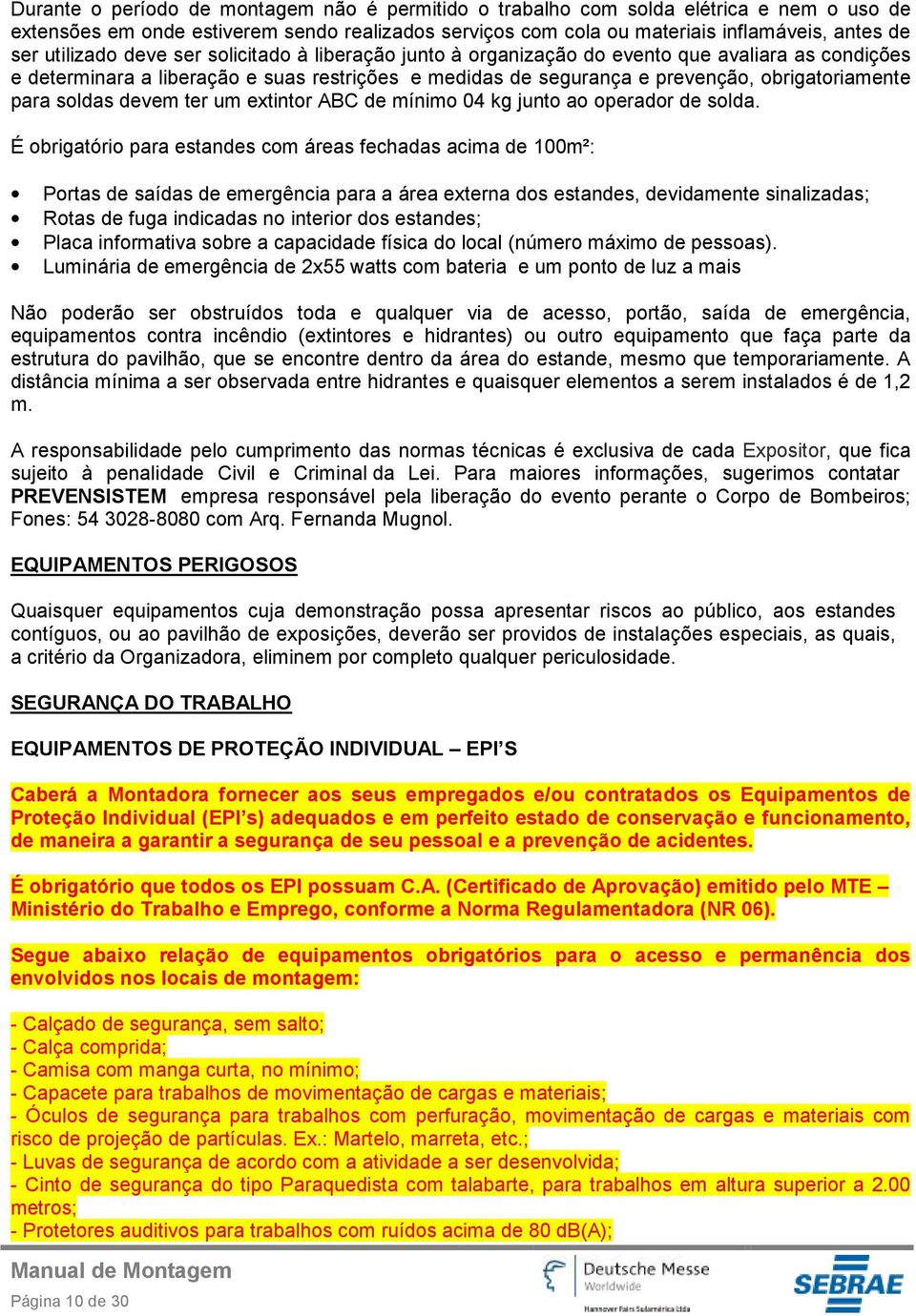 soldas devem ter um extintor ABC de mínimo 04 kg junto ao operador de solda.