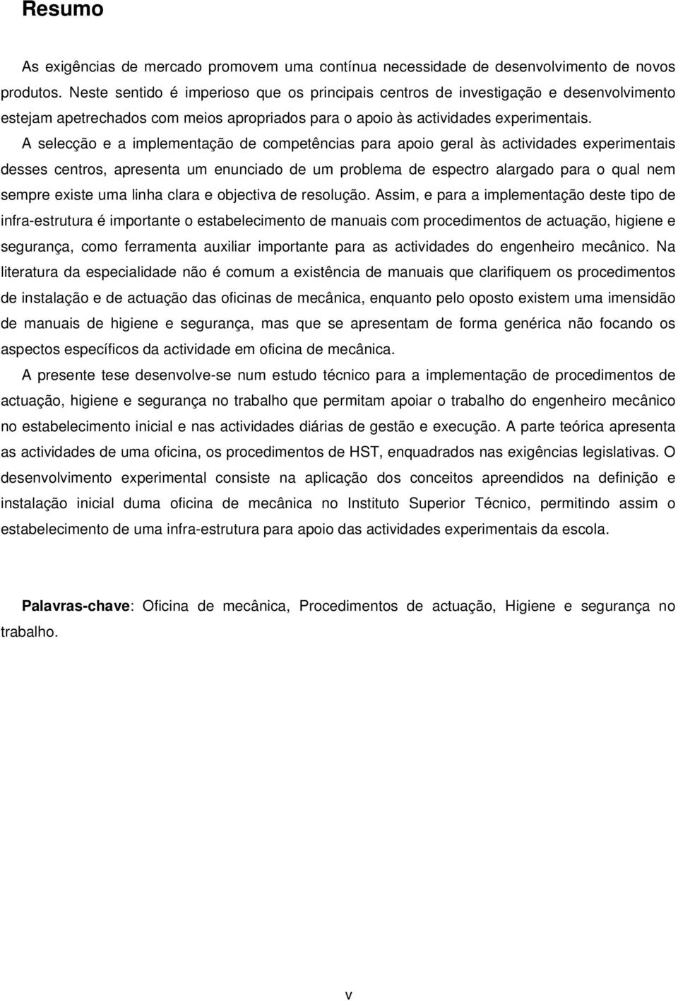 A selecção e a implementação de competências para apoio geral às actividades experimentais desses centros, apresenta um enunciado de um problema de espectro alargado para o qual nem sempre existe uma