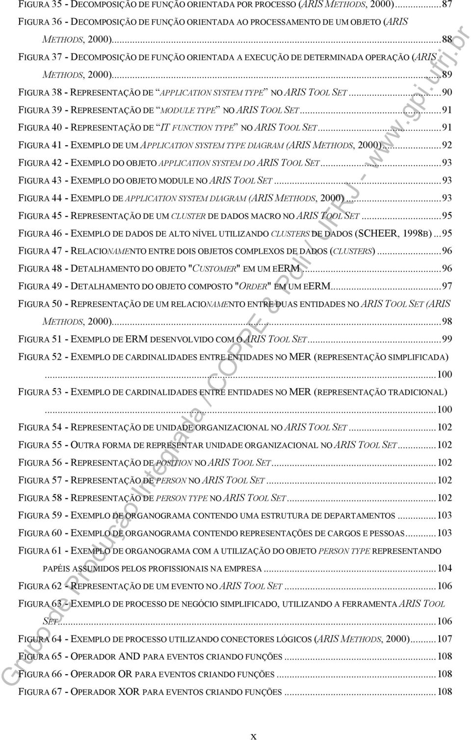 ..90 FIGURA 39 - REPRESENTAÇÃO DE MODULE TYPE NO ARIS TOOL SET...91 FIGURA 40 - REPRESENTAÇÃO DE IT FUNCTION TYPE NO ARIS TOOL SET.