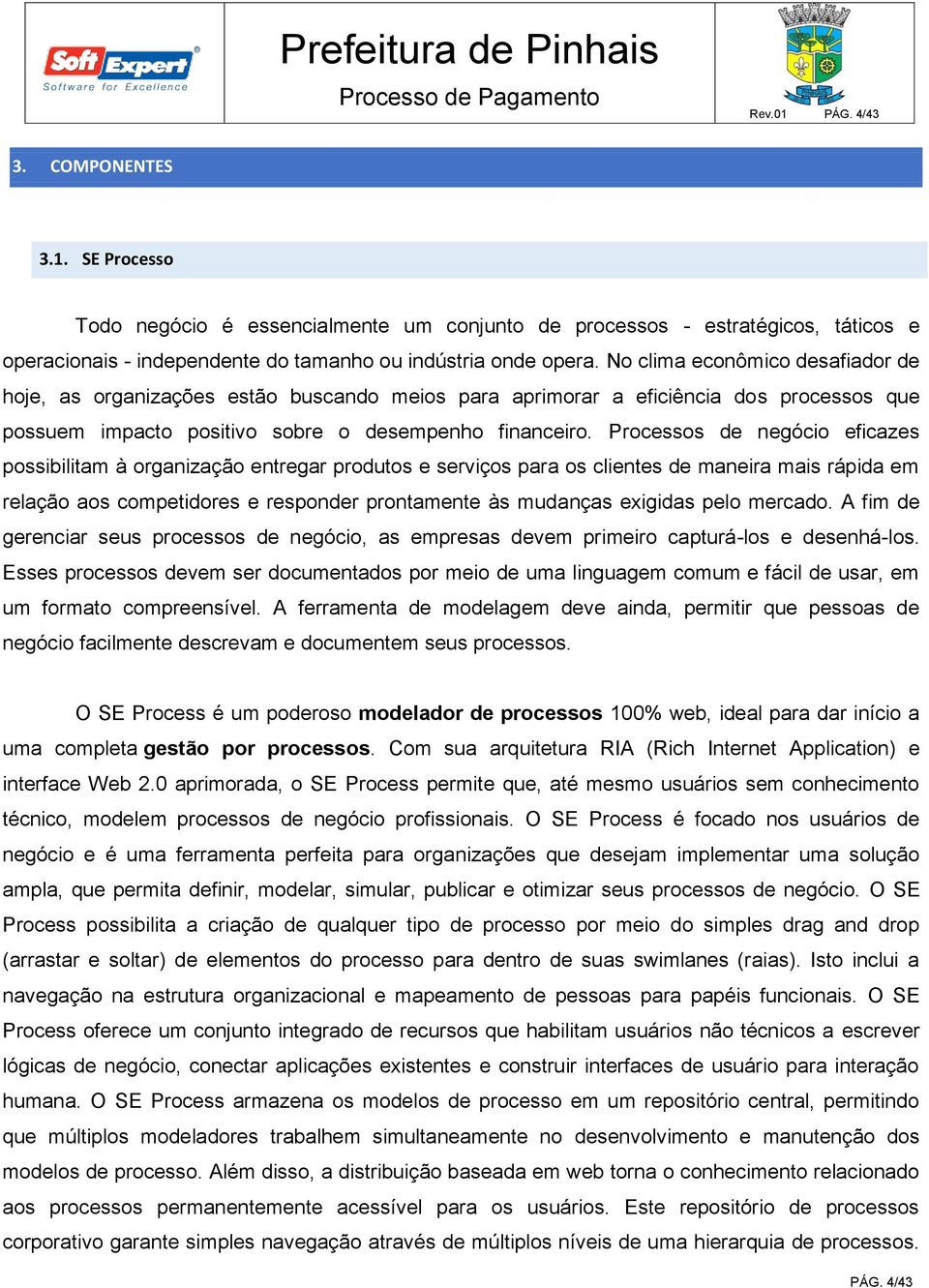 Processos de negócio eficazes possibilitam à organização entregar produtos e serviços para os clientes de maneira mais rápida em relação aos competidores e responder prontamente às mudanças exigidas