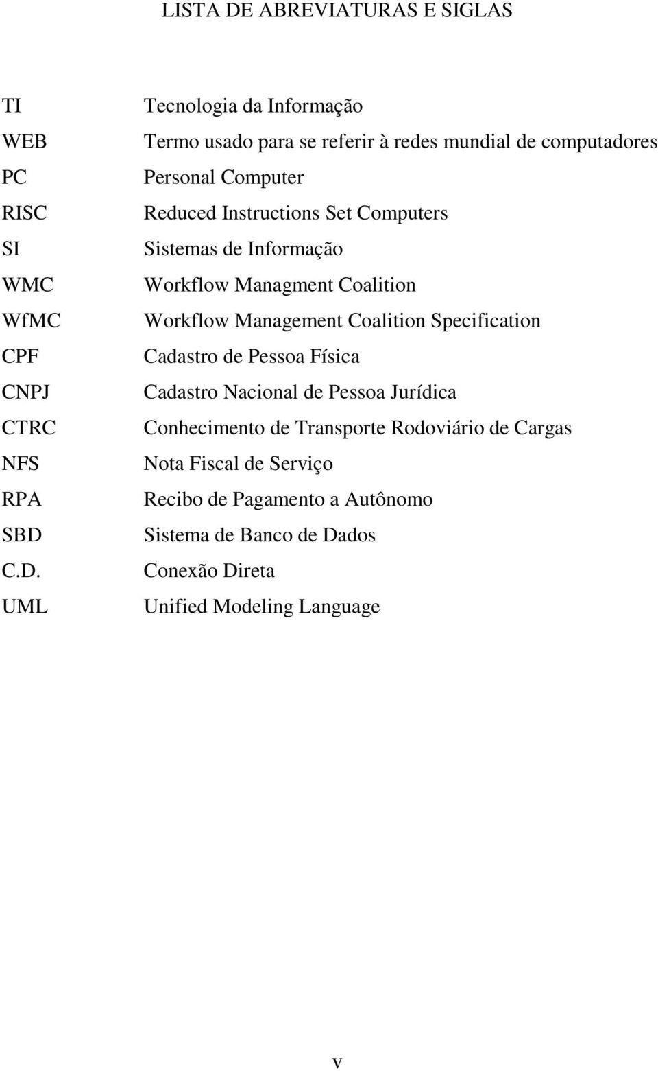 C.D. UML Tecnologia da Informação Termo usado para se referir à redes mundial de computadores Personal Computer Reduced Instructions Set