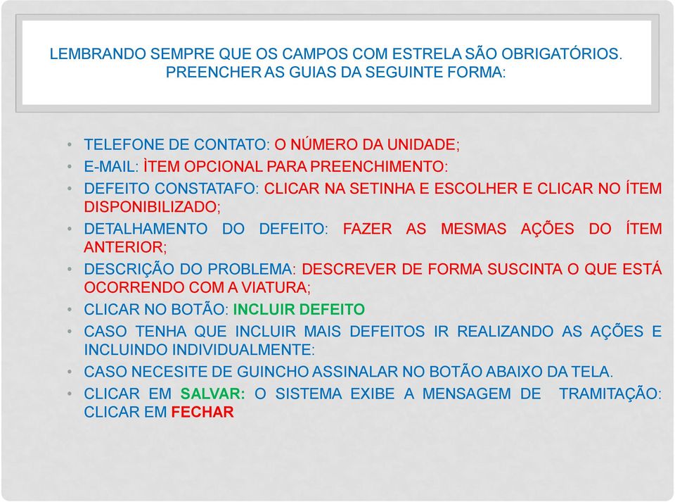 ESCOLHER E CLICAR NO ÍTEM DISPONIBILIZADO; DETALHAMENTO DO DEFEITO: FAZER AS MESMAS AÇÕES DO ÍTEM ANTERIOR; DESCRIÇÃO DO PROBLEMA: DESCREVER DE FORMA SUSCINTA O QUE