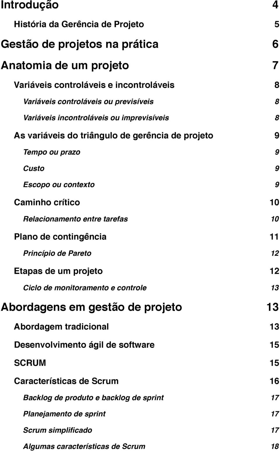 tarefas 10 Plano de contingência 11 Princípio de Pareto 12 Etapas de um projeto 12 Ciclo de monitoramento e controle 13 Abordagens em gestão de projeto 13 Abordagem tradicional 13