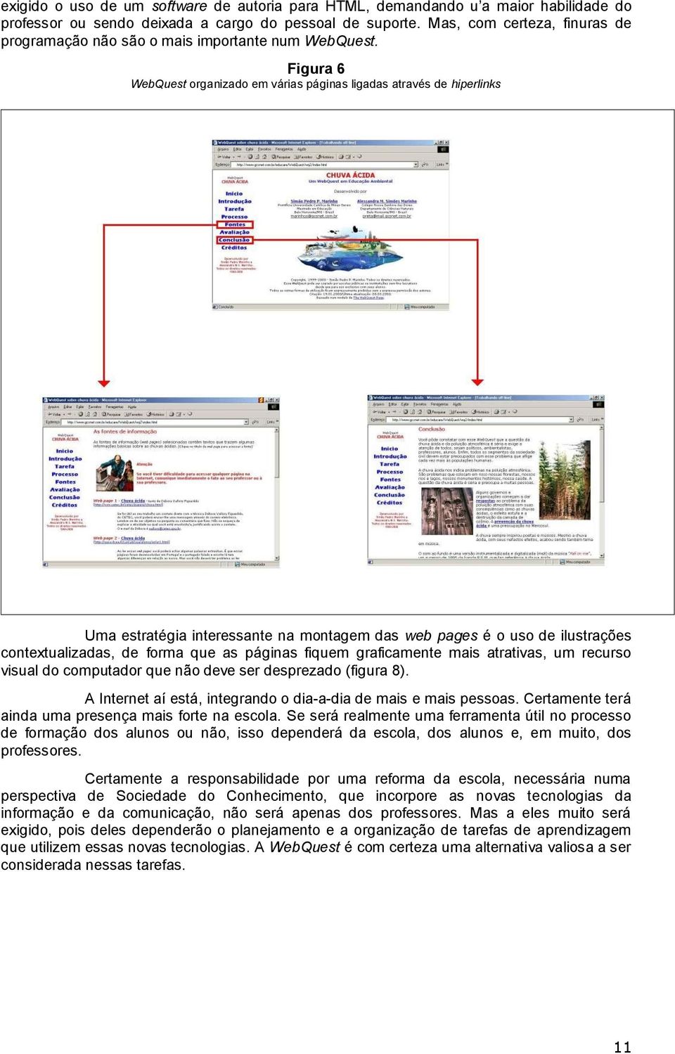 Figura 6 WebQuest organizado em várias páginas ligadas através de hiperlinks Uma estratégia interessante na montagem das web pages é o uso de ilustrações contextualizadas, de forma que as páginas