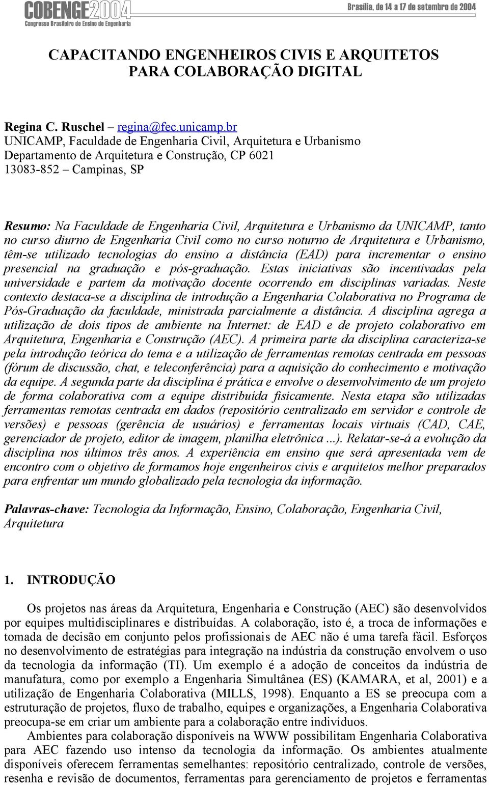 Urbanismo da UNICAMP, tanto no curso diurno de Engenharia Civil como no curso noturno de Arquitetura e Urbanismo, têm-se utilizado tecnologias do ensino a distância (EAD) para incrementar o ensino