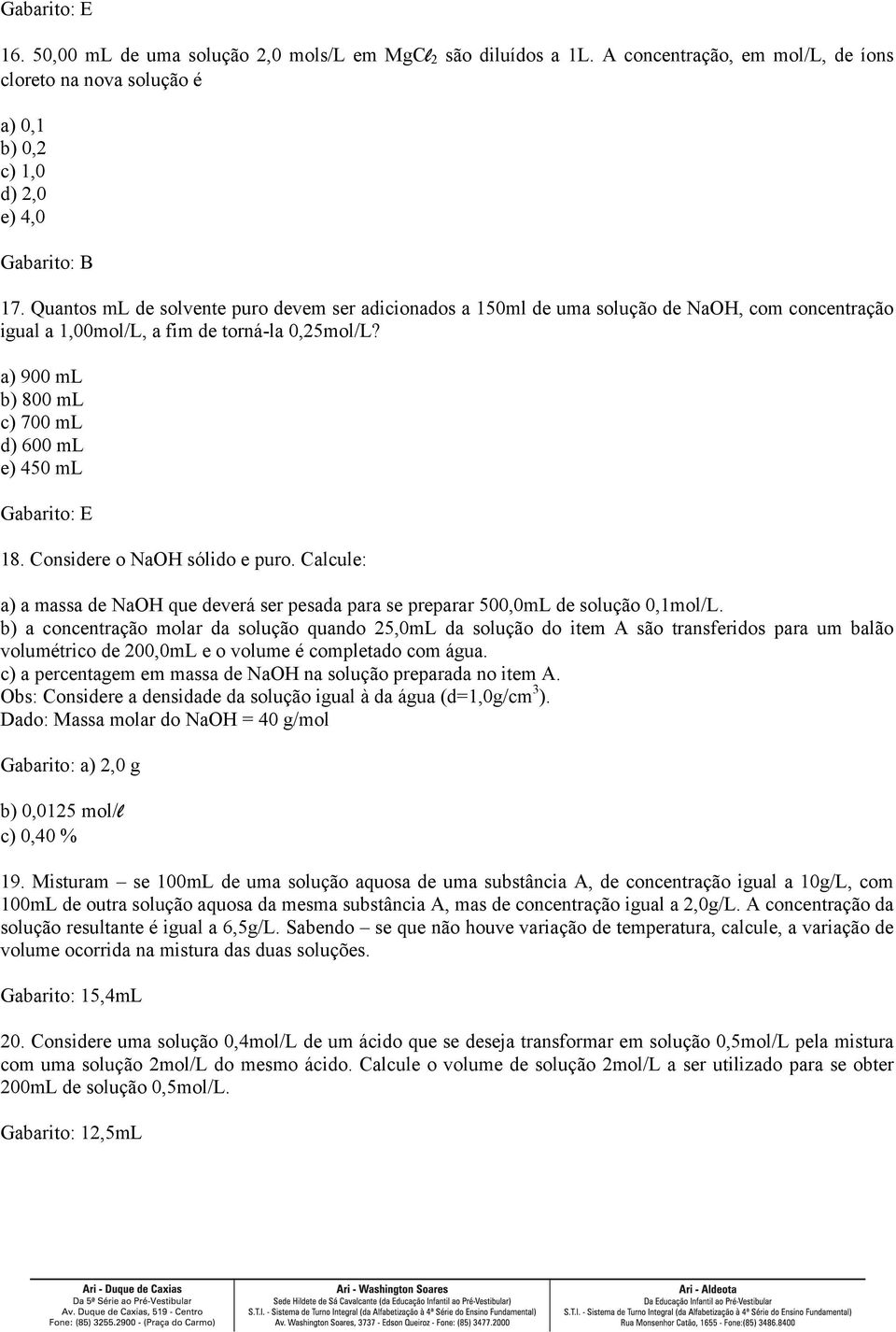 Considere o NaOH sólido e puro. Calcule: a) a massa de NaOH que deverá ser pesada para se preparar 500,0mL de solução 0,1mol/L.