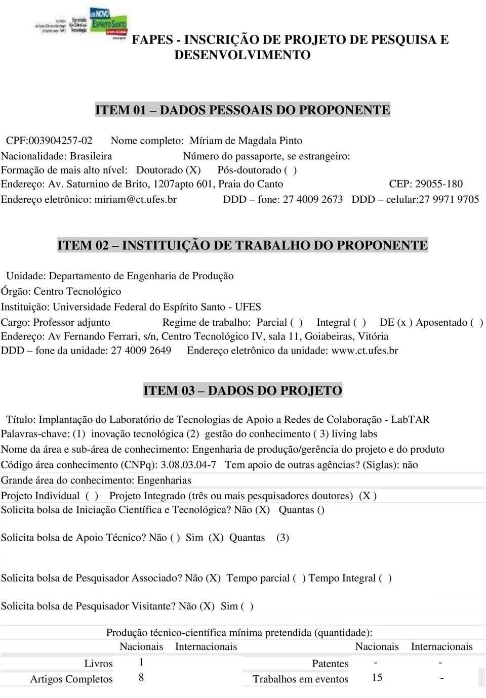 br DDD fone: 27 4009 2673 DDD celular:27 9971 9705 ITEM 02 INSTITUIÇÃO DE TRABALHO DO PROPONENTE Unidade: Departamento de Engenharia de Produção Órgão: Centro Tecnológico Instituição: Universidade