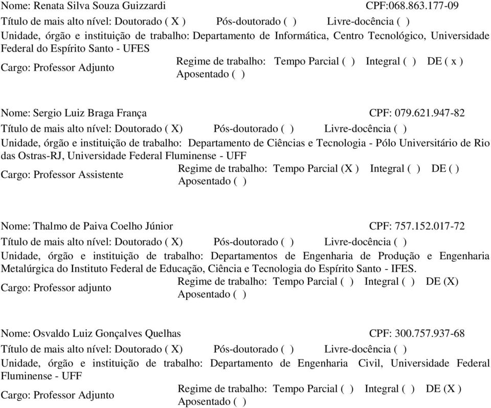 do Espírito Santo - UFES Cargo: Professor Adjunto Regime de trabalho: Tempo Parcial ( ) Integral ( ) DE ( x ) Aposentado ( ) Nome: Sergio Luiz Braga França CPF: 079.621.